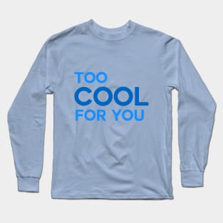 I'm Too Cool For You Long Sleeve T-Shirt